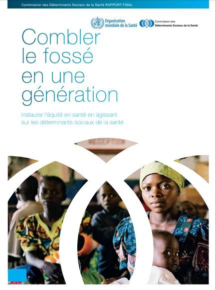 Combler le fossé en une génération – Instaurer l’équité en santé en agissant sur les déterminants sociaux